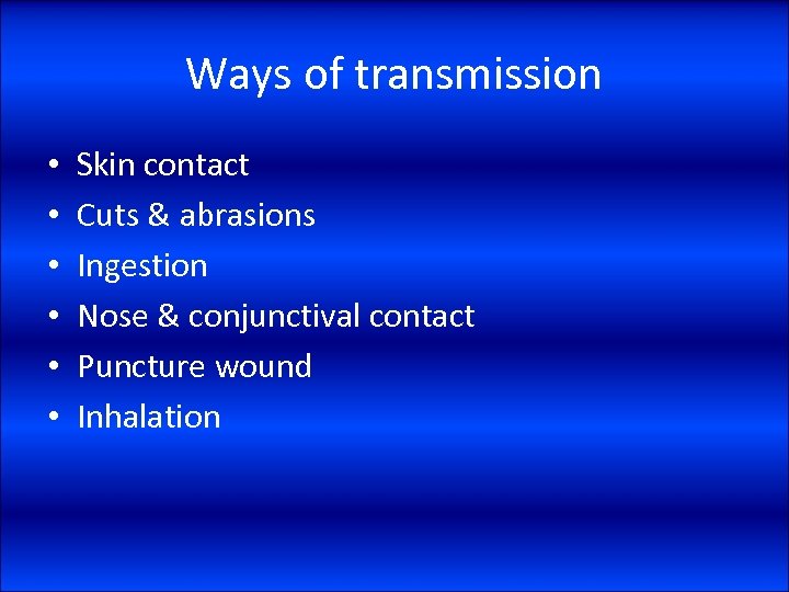 Ways of transmission • • • Skin contact Cuts & abrasions Ingestion Nose &