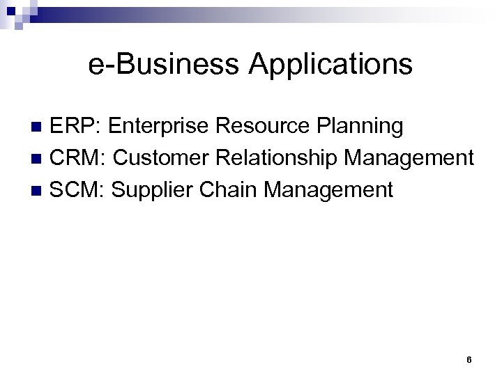 e-Business Applications ERP: Enterprise Resource Planning n CRM: Customer Relationship Management n SCM: Supplier