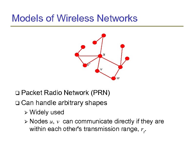 Models of Wireless Networks u v' v w Packet Radio Network (PRN) Can handle