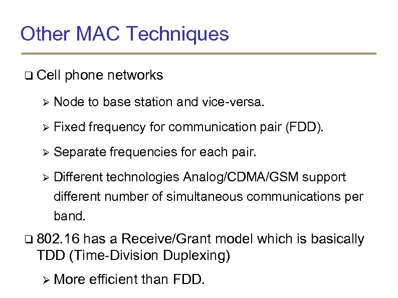 Other MAC Techniques Cell phone networks Node to base station and vice-versa. Fixed frequency