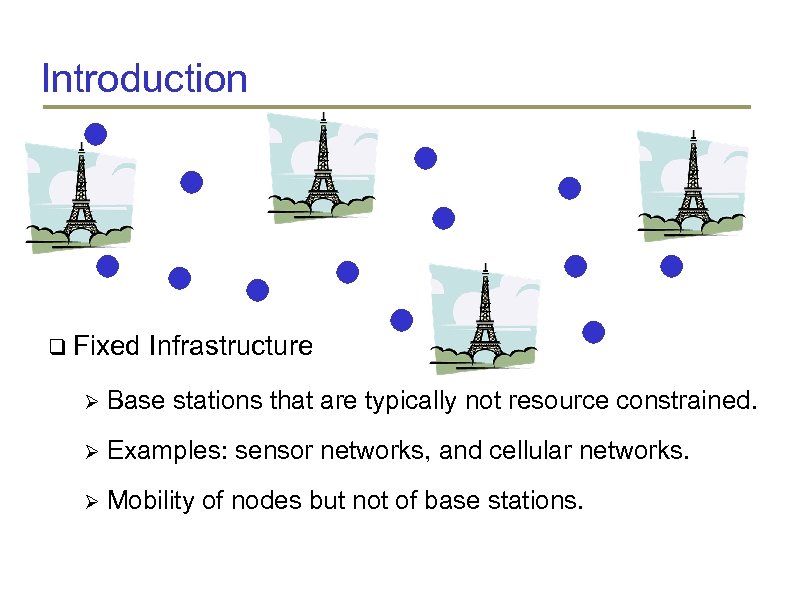 Introduction Fixed Infrastructure Base stations that are typically not resource constrained. Examples: sensor networks,