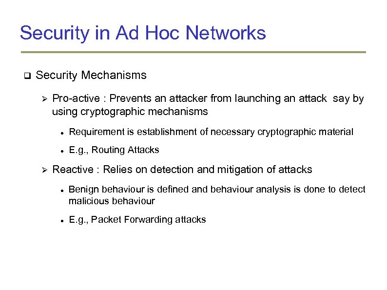 Security in Ad Hoc Networks Security Mechanisms Pro-active : Prevents an attacker from launching