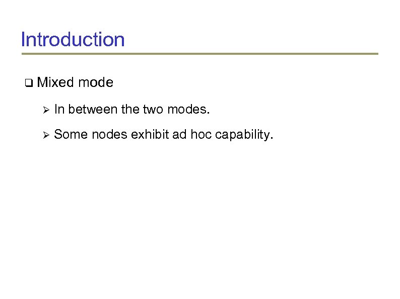Introduction Mixed mode In between the two modes. Some nodes exhibit ad hoc capability.