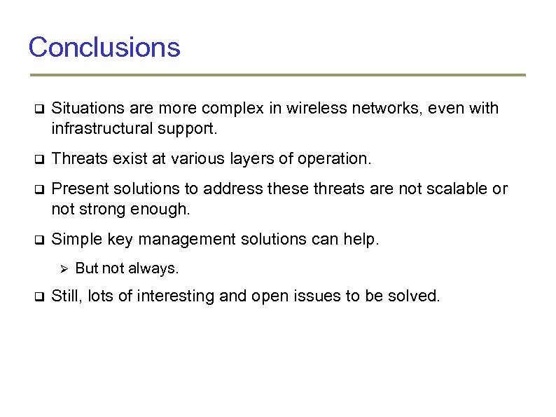 Conclusions Situations are more complex in wireless networks, even with infrastructural support. Threats exist