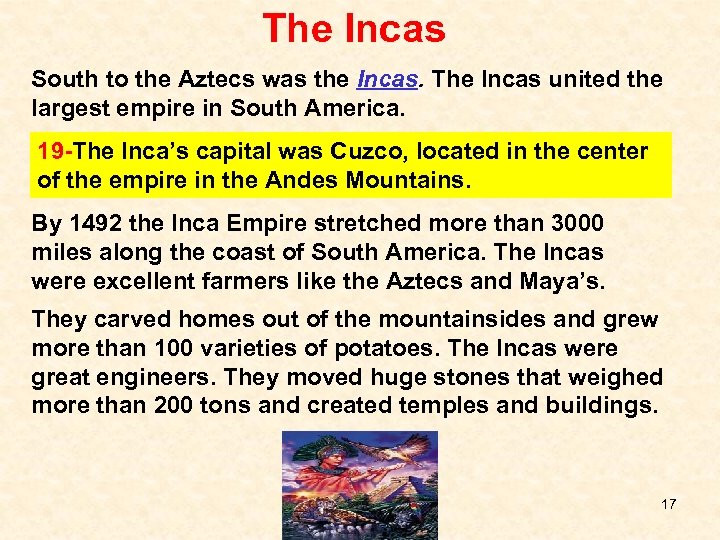 The Incas South to the Aztecs was the Incas. The Incas united the largest