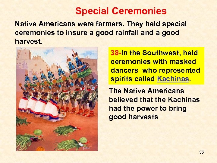 Special Ceremonies Native Americans were farmers. They held special ceremonies to insure a good