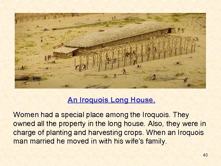 An Iroquois Long House. Women had a special place among the Iroquois. They owned