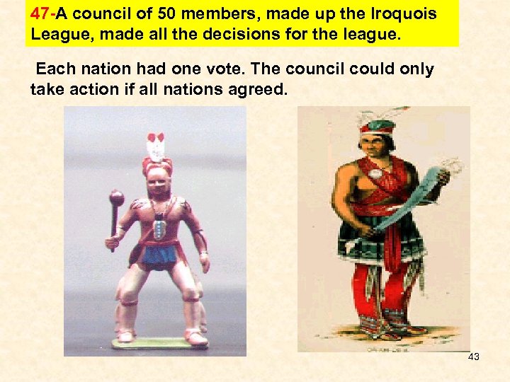 47 -A council of 50 members, made up the Iroquois League, made all the