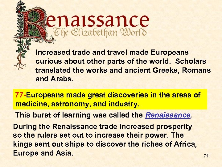 Increased trade and travel made Europeans curious about other parts of the world. Scholars