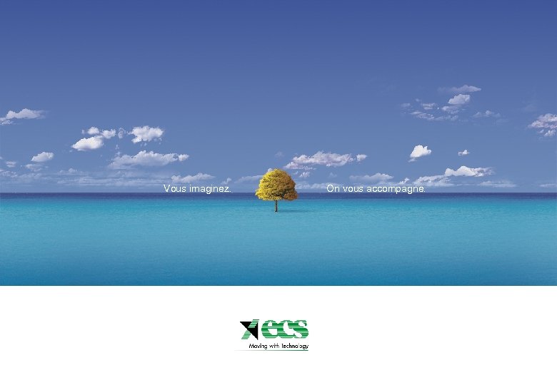 Vous imaginez. On vous accompagne. 