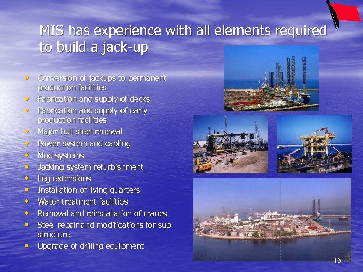 MIS has experience with all elements required to build a jack-up • Conversion of