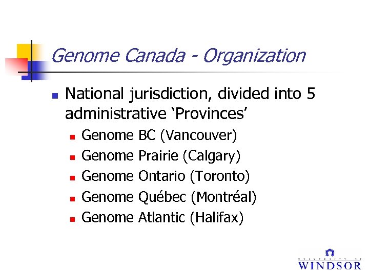 Genome Canada - Organization n National jurisdiction, divided into 5 administrative ‘Provinces’ n n