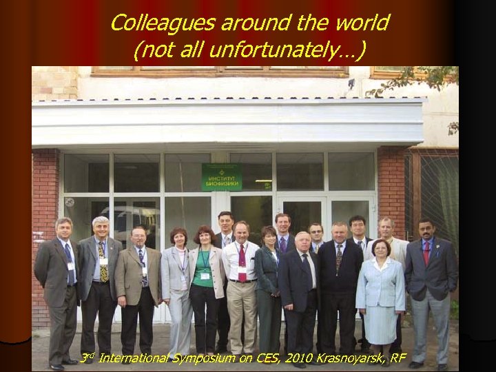 Colleagues around the world (not all unfortunately…) 3 rd International Symposium on CES, 2010