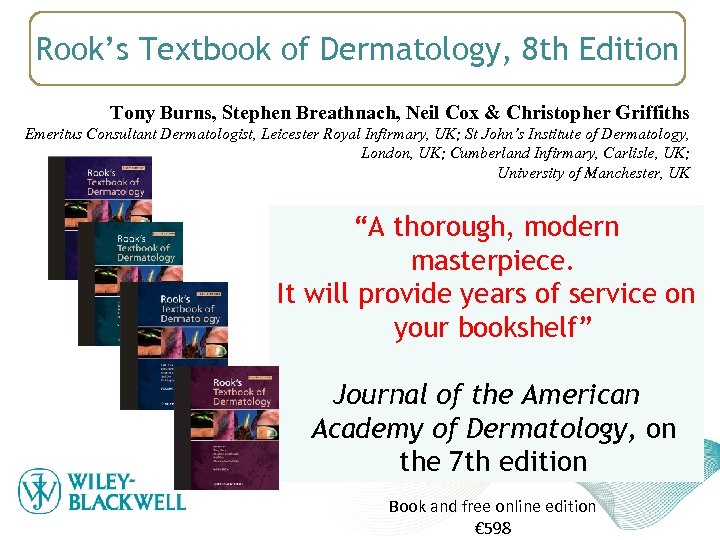 Rook’s Textbook of Dermatology, 8 th Edition Tony Burns, Stephen Breathnach, Neil Cox &