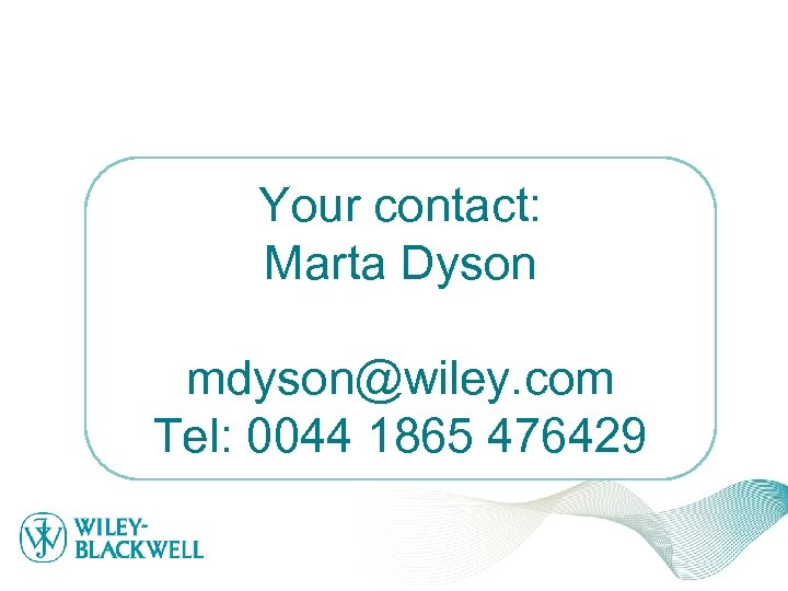 Your contact: Marta Dyson mdyson@wiley. com Tel: 0044 1865 476429 