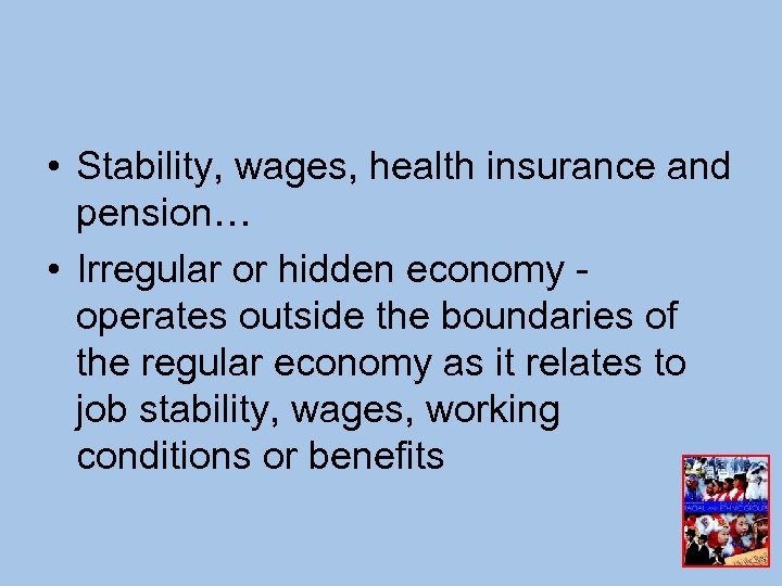  • Stability, wages, health insurance and pension… • Irregular or hidden economy operates