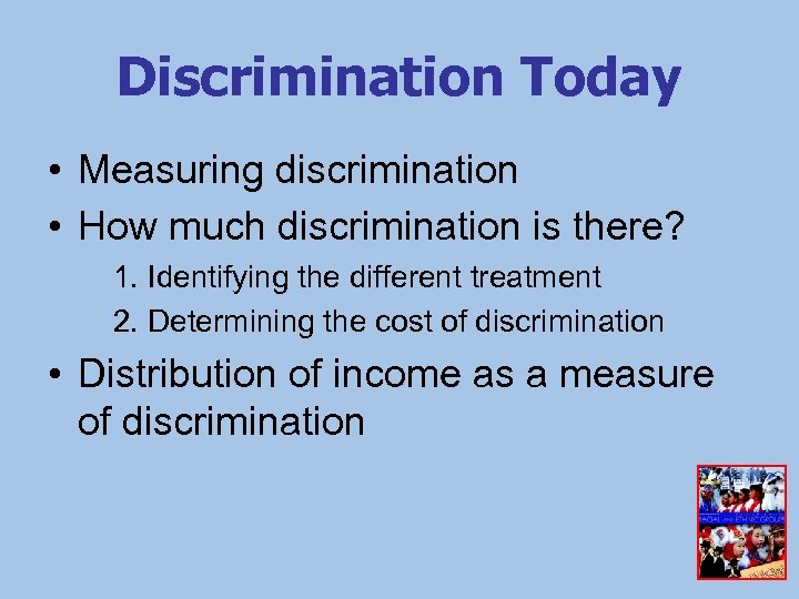 Discrimination Today • Measuring discrimination • How much discrimination is there? 1. Identifying the