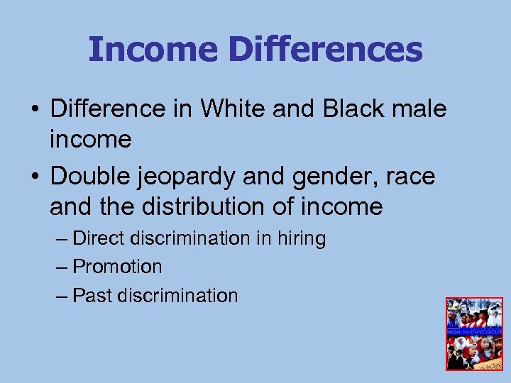 Income Differences • Difference in White and Black male income • Double jeopardy and