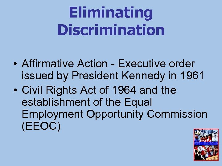 Eliminating Discrimination • Affirmative Action - Executive order issued by President Kennedy in 1961