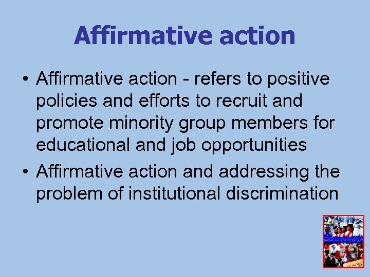 Affirmative action • Affirmative action - refers to positive policies and efforts to recruit