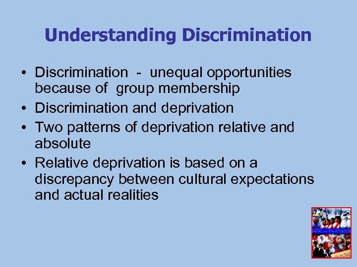 Understanding Discrimination • Discrimination - unequal opportunities because of group membership • Discrimination and