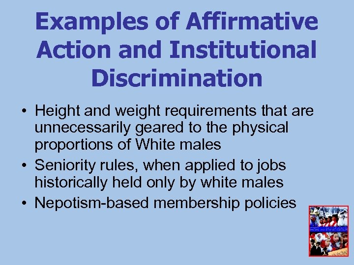 Examples of Affirmative Action and Institutional Discrimination • Height and weight requirements that are