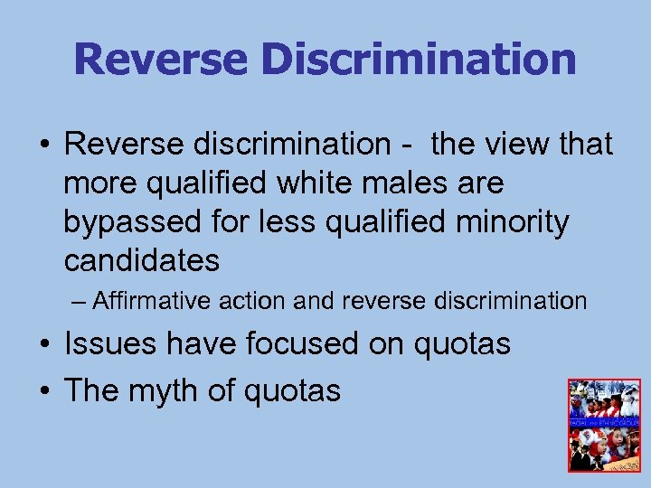 Reverse Discrimination • Reverse discrimination - the view that more qualified white males are