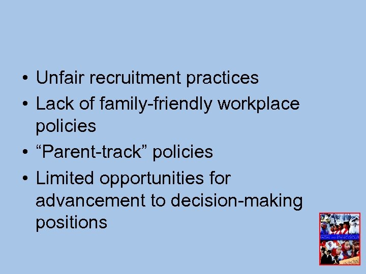  • Unfair recruitment practices • Lack of family-friendly workplace policies • “Parent-track” policies