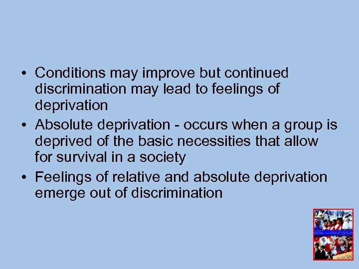  • Conditions may improve but continued discrimination may lead to feelings of deprivation