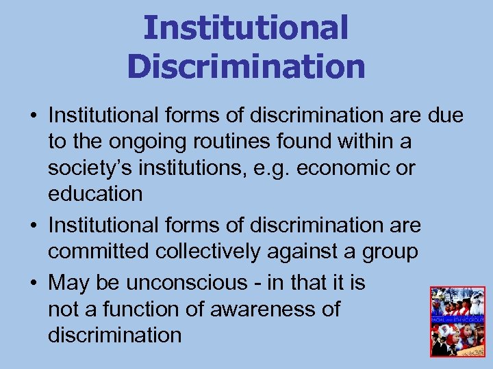 Institutional Discrimination • Institutional forms of discrimination are due to the ongoing routines found