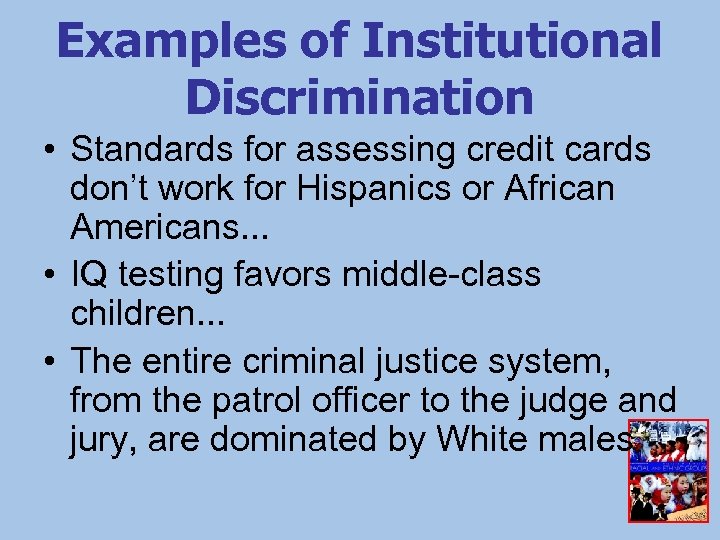 Examples of Institutional Discrimination • Standards for assessing credit cards don’t work for Hispanics