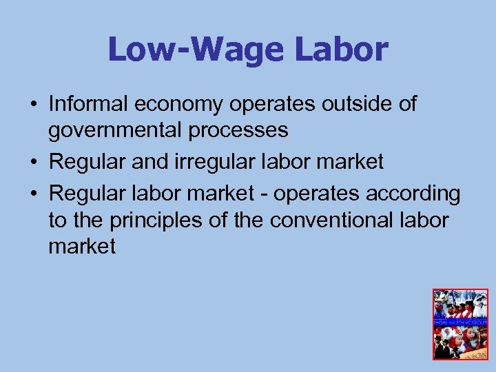 Low-Wage Labor • Informal economy operates outside of governmental processes • Regular and irregular