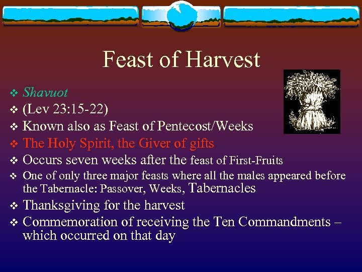 Feast of Harvest Shavuot v (Lev 23: 15 -22) v Known also as Feast