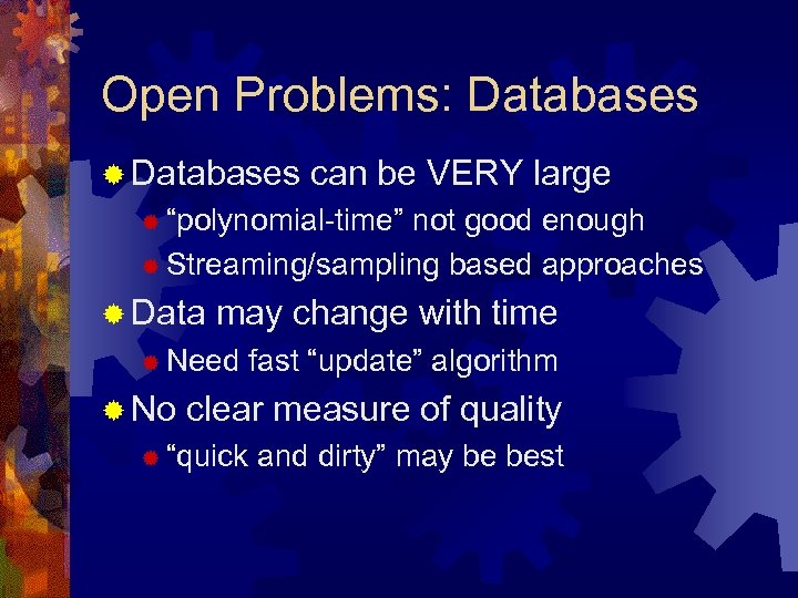 Open Problems: Databases ® Databases can be VERY large ® “polynomial-time” not good enough
