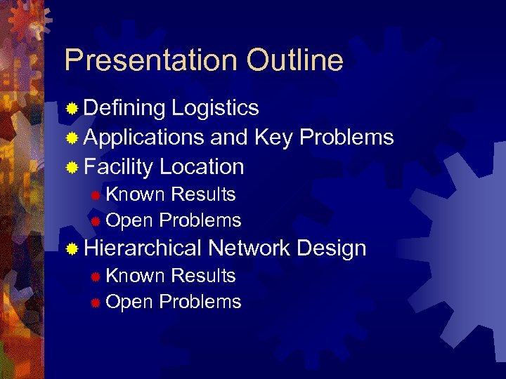 Presentation Outline ® Defining Logistics ® Applications and Key Problems ® Facility Location ®