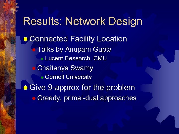 Results: Network Design ® Connected ® Talks ® by Anupam Gupta Lucent Research, CMU