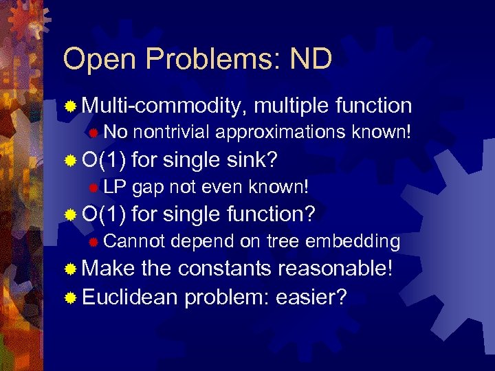 Open Problems: ND ® Multi-commodity, ® No ® O(1) ® LP ® O(1) multiple