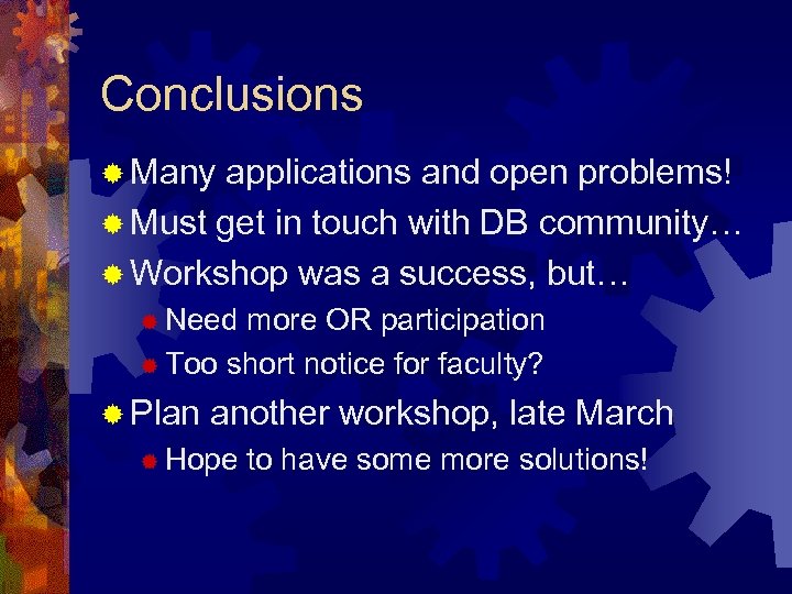 Conclusions ® Many applications and open problems! ® Must get in touch with DB