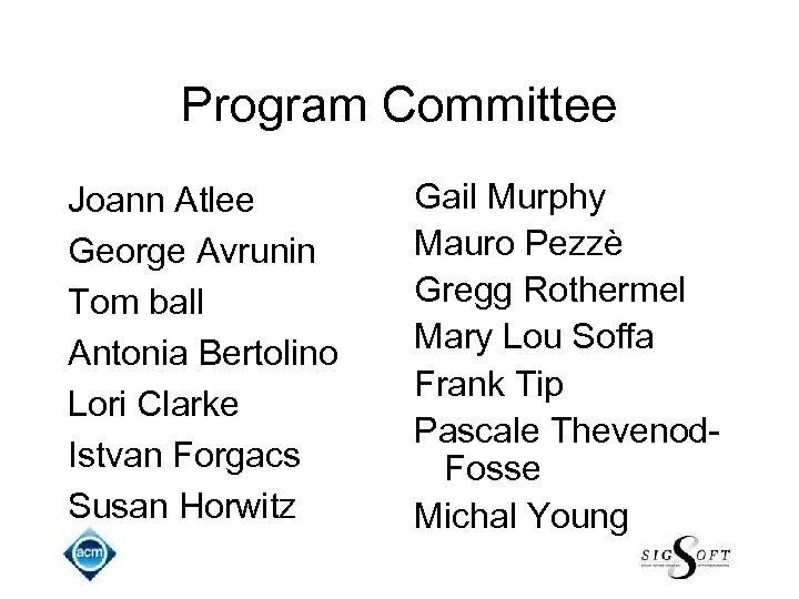 Program Committee Joann Atlee George Avrunin Tom ball Antonia Bertolino Lori Clarke Istvan Forgacs