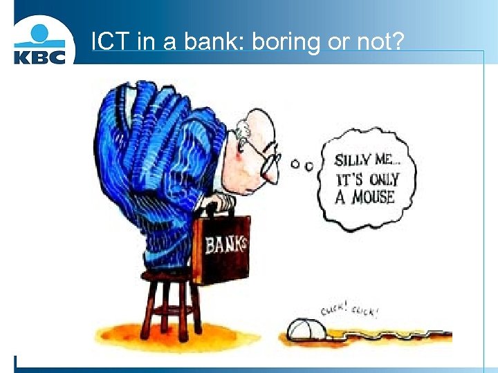 ICT in a bank: boring or not? 