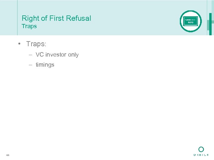 Right of First Refusal Traps • Traps: – VC investor only – timings 44
