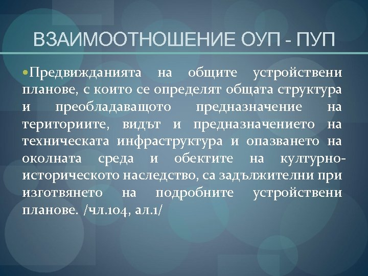 ВЗАИМООТНОШЕНИЕ ОУП - ПУП Предвижданията на общите устройствени планове, с които се определят общата