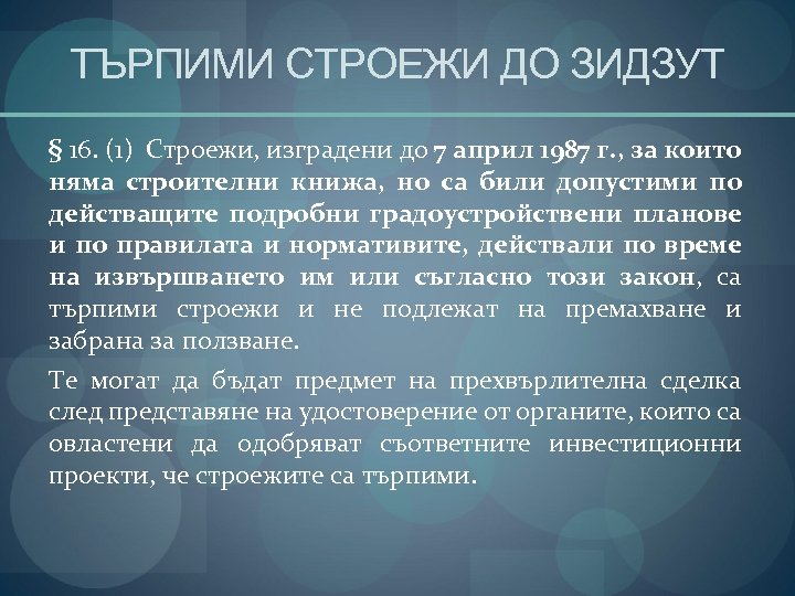 ТЪРПИМИ СТРОЕЖИ ДО ЗИДЗУТ § 16. (1) Строежи, изградени до 7 април 1987 г.