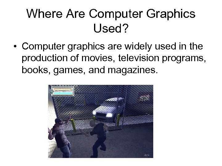 Where Are Computer Graphics Used? • Computer graphics are widely used in the production