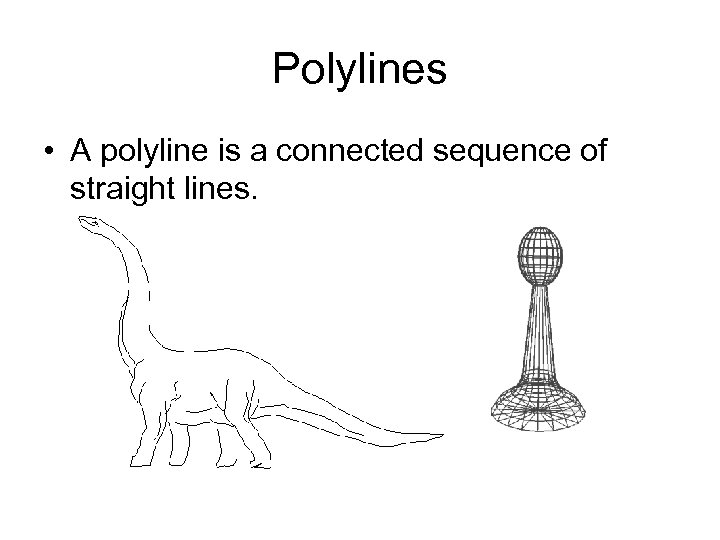 Polylines • A polyline is a connected sequence of straight lines. 
