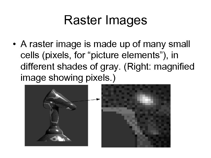Raster Images • A raster image is made up of many small cells (pixels,
