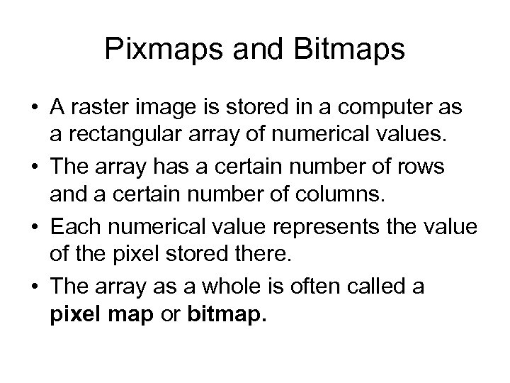 Pixmaps and Bitmaps • A raster image is stored in a computer as a
