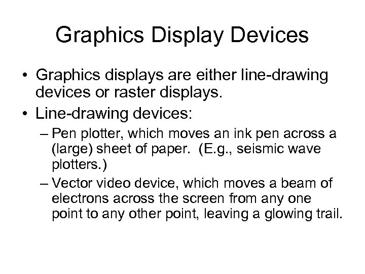 Graphics Display Devices • Graphics displays are either line-drawing devices or raster displays. •