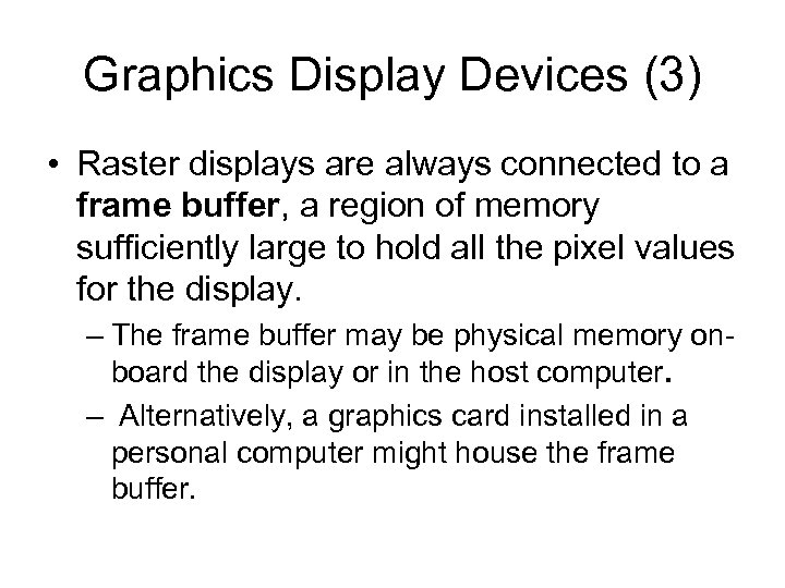 Graphics Display Devices (3) • Raster displays are always connected to a frame buffer,