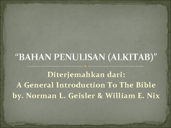 “BAHAN PENULISAN (ALKITAB)” Diterjemahkan dari: A General Introduction To The Bible by. Norman L.